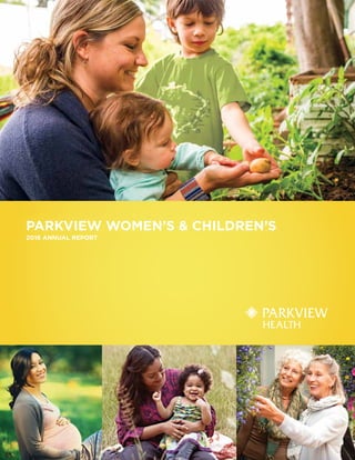 1
PARKVIEW WOMEN’S & CHILDREN’S
2016 ANNUAL REPORT
 