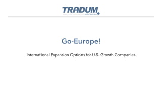 Go-Europe!
International Expansion Options for U.S. Growth Companies
 