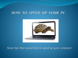 Some tips that would help to speed up your computer
 