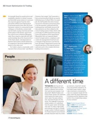 28 Vattenfall Magazine
People
SandraGrauersNilsson/AssetOptimisationNordic
A different time
“As basis for planning and opti-
misation, AON analyses the power
market in different time horizons,
from real time and onwards. In our
department, Market Analysis and
Future Power System, the timeframe
starts beyond the trade horizon,
which means ﬁve years ahead in
time, and ends 40 years into the
future. The challenge in long-term
market analysis is to understand
how the power system will develop
over time. To create a high-quality
price forecast, we have to consider
a huge number of different aspects.
Our Nordic long-term price forecast
provides important input into strate-
gic decisions, investment calcula-
tions and portfolio evaluations. As
the Nordic power system is physi-
cally connected to continental Eu-
rope, we cooperate closely with the
teams within BU Asset Optimisation
Continental and BU Operations that
perform the corresponding analysis
for the continent.”
Name: Sandra Grauers Nilsson
Age: 39 Unit: Asset Optimisation
Nordic Department: Market
Analysis and Future Power System
Employed since: 2008
Position: Director
Location: Råcksta, Sweden
Photo:PeterCederling
for example, based on market prices and
availability, whether it is better to power
up Vattenfall’s power plants or to procure
the required capacity from the exter-
nal market. While Asset Optimisation
Continental mainly looks after the fossil
fuel power stations in continental Europe,
colleagues in Stockholm commercially
operate hydro, nuclear, thermal and wind
power plants in the Nordic region from
the control room in Råcksta. Managing
water ﬂows requires especially deft skill
and knowledge about the characteristics
of the hydro plants, interdependencies
between these plants and the behaviour
of competitors operating neighbouring
plants on the same river.
“For traders a deal is, in principle, noth-
ing more than a mouse click,” says Klause.
However, that simple “click” generates a
ﬂurry of activity which follows an exactly
deﬁned process. In Back Ofﬁce, for exam-
ple, the staff handles the entire transac-
tion process: Business transactions have
to be documented, conﬁrmed with the
trading partner and ﬁnally invoiced. All
data and prices are then collated in the
central trading system, Endur, which, with
an average of 1,600 transactions per day,
forms the backbone of the organisation.
Meanwhile there are separate depart-
ments for legal matters, compliance and
credit risk management. (Contracts are
a vital part of the business.) Last but not
least, the large IT department ensures the
smooth operation of the special systems
and tools used in the complex electronic
trading environment.
Name: Dr. Behzet Cengiz Age: 32
Unit: Asset Optimisation Con-
tinental Department: Portfolio
Structuring Position: Portfolio
Risk Analyst Location: Hamburg,
Germany
“I’m currently working on the primary
hedging strategy for the whole Vatten-
fall Group. This involves determining
the volume of futures trading that
will be transferred to the market or
drawn from the market during the
coming months and years. Basically,
it’s about ﬁnding the best possible
risk management strategy to create
ﬁnancial scope for the company.”
Name: Martina Kersten Poláková
Age: 33 Staff Function: Control-
ling Department: Compliance
& Quality Position: Senior
Compliance Advisor Location:
Amsterdam, the Netherlands
“My job consists mainly of providing
compliance advice to the AOT man-
agement and ensuring that appropri-
ate regulatory policies and procedures
are in place, understood and used
by AOT BUs. My aim is to embed a
strong compliance culture and ethical
behaviour within the business division.
As I support our BUs in all countries
where we perform business, my
work has neither geographical nor
cultural borders.”
BD Asset Optimisation & Trading
 