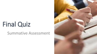 Final Quiz
Summative Assessment
 