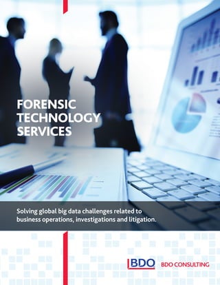 FORENSIC
TECHNOLOGY
SERVICES
Solving global big data challenges related to
business operations, investigations and litigation.
 