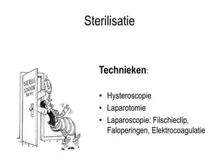 Sterilisatie
Technieken:
• Hysteroscopie
• Laparotomie
• Laparoscopie: Filschieclip,
Faloperingen, Elektrocoagulatie
 