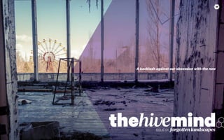thehivemindISSUE 0101
thehivemindISSUE01
1
the mindISSUE01 forgottenlandscapes
A backlash against our obsession with the now
 