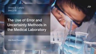 The Use of Error and
Uncertainty Methods in
the Medical Laboratory
Web Based Presentation
Shrine B. Cañete
BMLS-1B
 