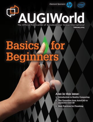 February 2015
AUGIWorldThe Official Publication of Autodesk User Group International
Diamond Sponsors
Basics	for
Beginners
Also in this issue:
•	 Introduction to Reality Computing
•	 The Transition from AutoCAD to
AutoCAD Civil 3D
•	 Best Practices for Plumbing
 