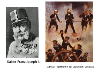 Kaiser Franz Joseph I. Admiral Tegetthoff in der Seeschlacht von Lissa 