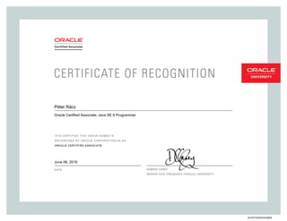 SENIORVICEPRESIDENT,ORACLEUNIVERSITY
Péter Rácz
Oracle Certified Associate, Java SE 8 Programmer
June 06, 2016
241977224OCAJSE8
 