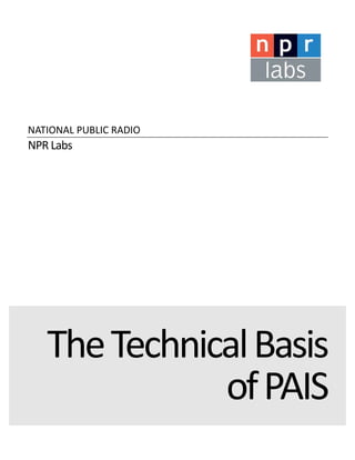NATIONAL PUBLIC RADIO 
NPR Labs 
The Technical Basis 
of PAIS 
 