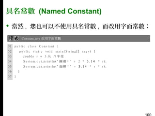 具名常數 (Named Constant)
 當然 , 您也可以不使用具名常數 , 而改用字面常數：

 