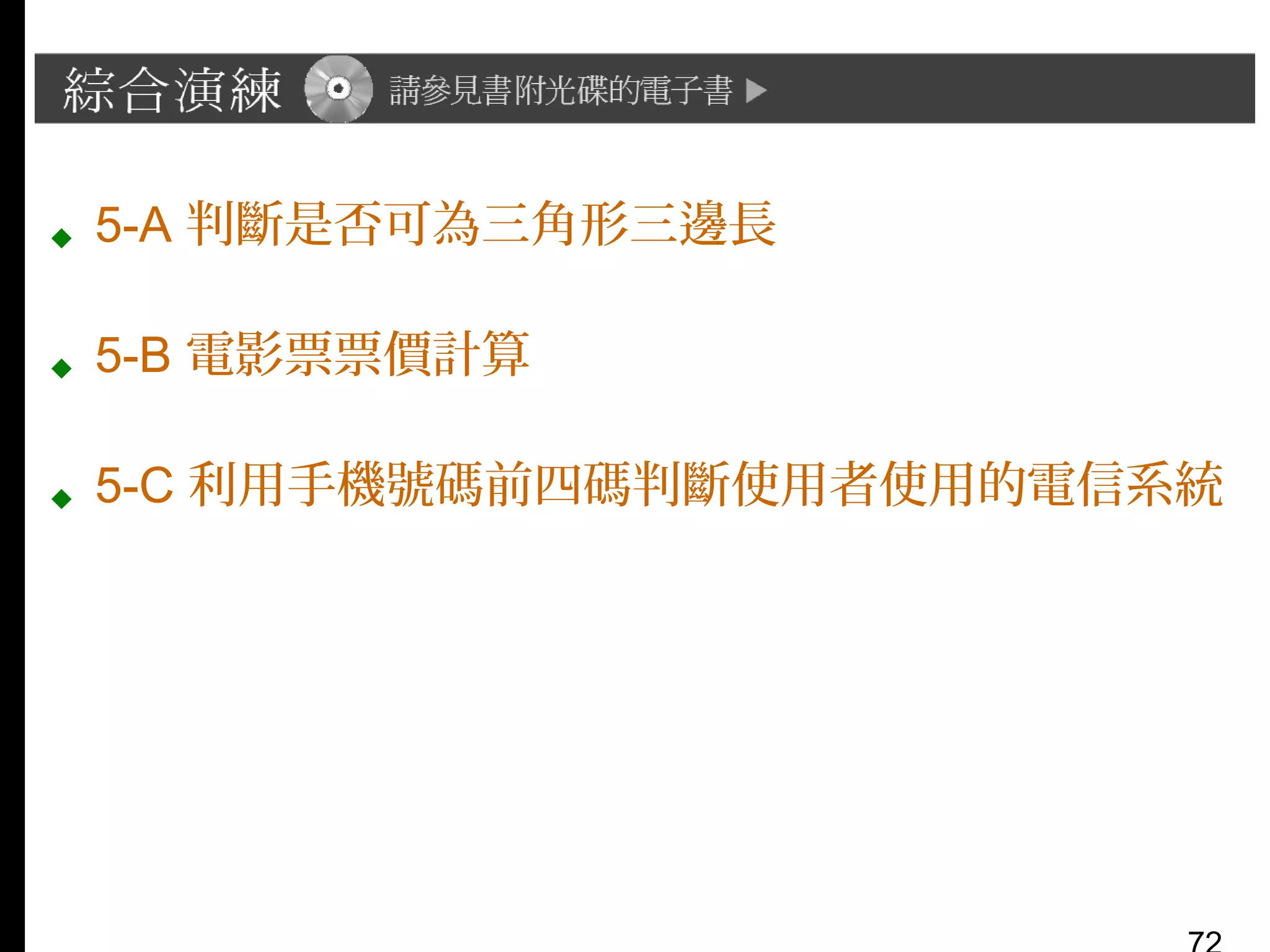  5-A 判斷是否可為三角形三邊長
 5-B 電影票票價計算
 5-C 利用手機號碼前四碼判斷使用者使用的電信系統

 