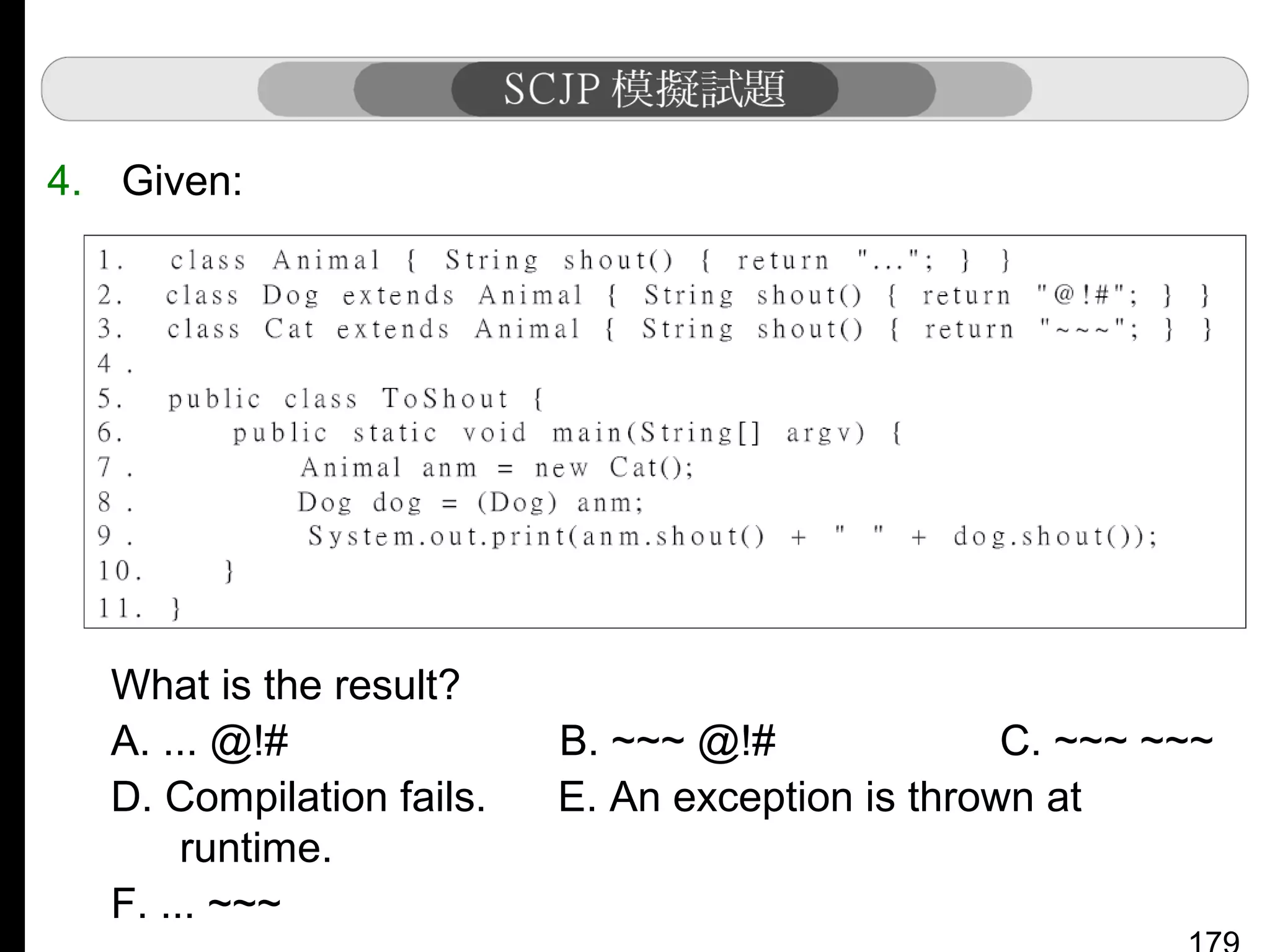4. Given:

What is the result?
A. ... @!#
D. Compilation fails.
runtime.
F. ... ~~~

B. ~~~ @!#
C. ~~~ ~~~
E. An exception is thrown at

 