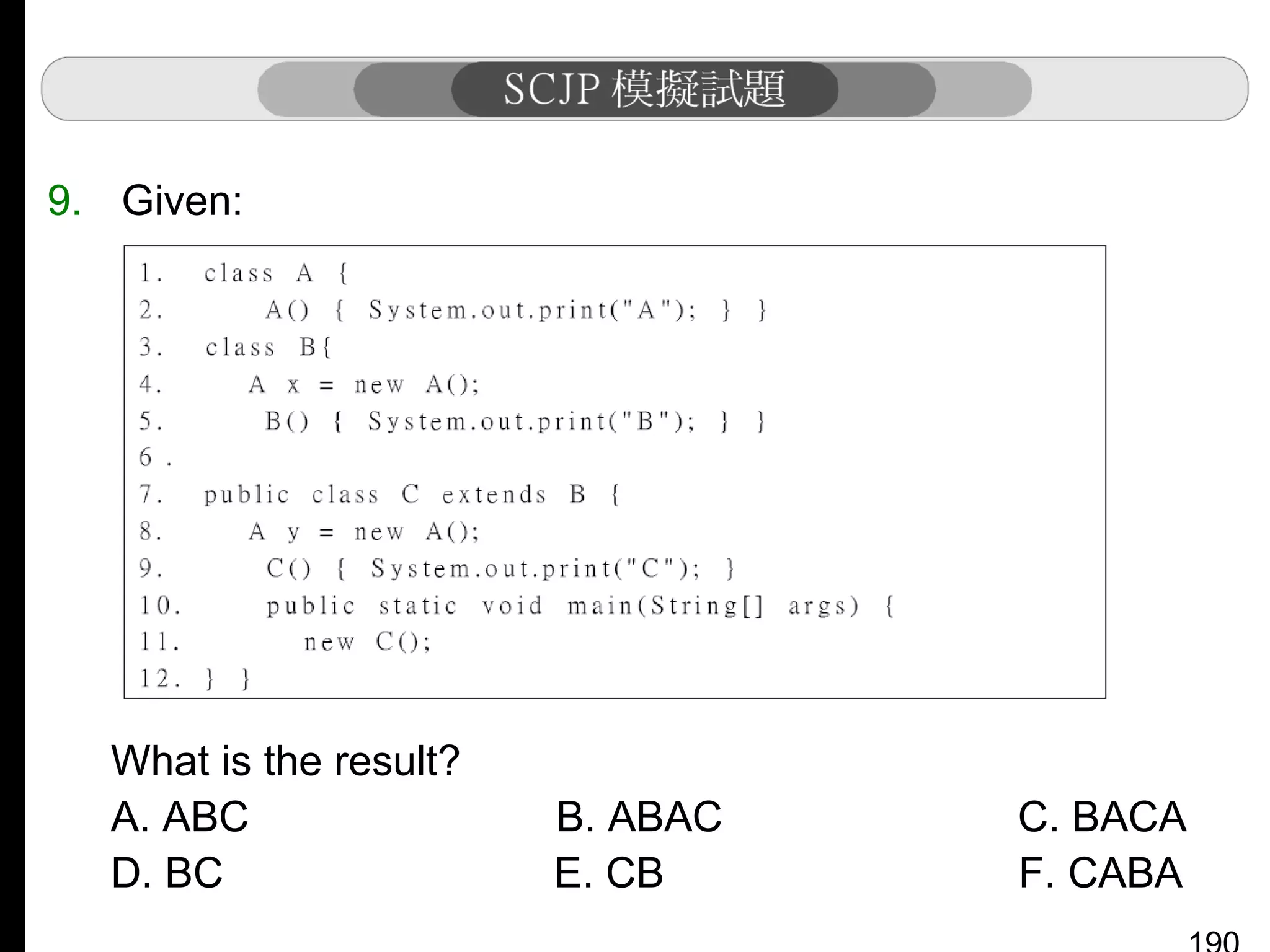 9. Given:

What is the result?
A. ABC
D. BC

B. ABAC
E. CB

C. BACA
F. CABA

 