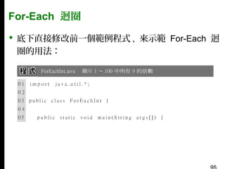 For-Each 迴圈
 底下直接修改前一個範例程式 , 來示範 For-Each 迴
圈的用法：

 