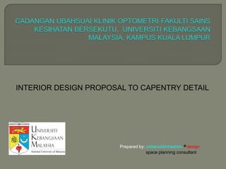 INTERIOR DESIGN PROPOSAL TO CAPENTRY DETAIL
Prepared by: zoharuddinhashim +design
space planning consultant
 