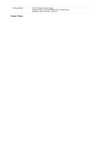 Mailing Address 501/B ‘URANUS, Vasant Galaxy,
Junction of M.G. Rd., and Malad Link Rd., Bangurnagar,
Goregaon (West), Mumbai – 400 104
Tushar Thube
 