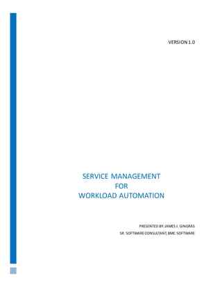 SERVICE MANAGEMENT
FOR
WORKLOAD AUTOMATION
PRESENTED BY:JAMES J. GINGRAS
SR. SOFTWARECONSULTANT,BMC SOFTWARE
VERSION1.0
 