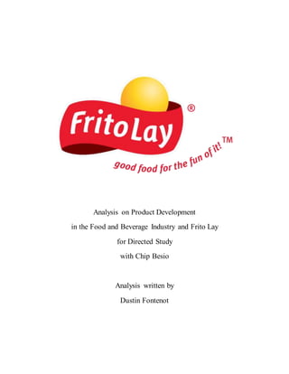 Analysis on Product Development
in the Food and Beverage Industry and Frito Lay
for Directed Study
with Chip Besio
Analysis written by
Dustin Fontenot
 