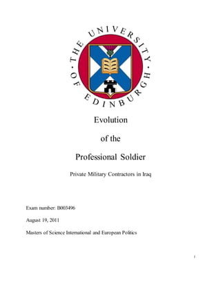 i
Evolution
of the
Professional Soldier
Private Military Contractors in Iraq
Exam number: B003496
August 19, 2011
Masters of Science International and European Politics
 