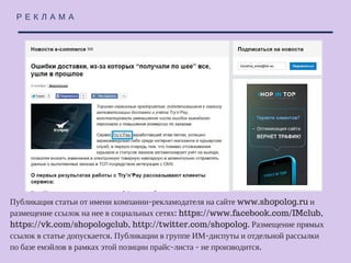 Р Е К Л А М А
Публикация статьи от имени компании-рекламодателя на сайте www.shopolog.ru и
размещение ссылок на нее в социальных сетях: https://www.facebook.com/IMclub,
https://vk.com/shopologclub, http://twitter.com/shopolog. Размещение прямых ссылок
в статье допускается. Публикации в группе ИМ-диспуты и отдельной рассылки по базе
емэйлов в рамках этой позиции прайс-листа - не производится.
 