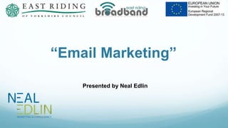 “Email Marketing”
Presented by Neal Edlin
 