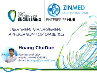 Hoang ChuDuc
Founder and CEO
Mobile: +84913060581
Email: Hoangcd@zinmed.com
TREATMENT MANAGEMENT
APPLICATION FOR DIABETICS
 