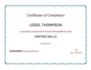 Certificate of Completion
LEIZEL THOMPSON
successfully completed the Harvard ManageMentor topic
WRITING SKILLS
08-APR-2015
 