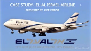 CASE STUDY- EL-AL ISRAEL AIRLINE
PRESENTED BY: LIOR PRIDOR
1
 