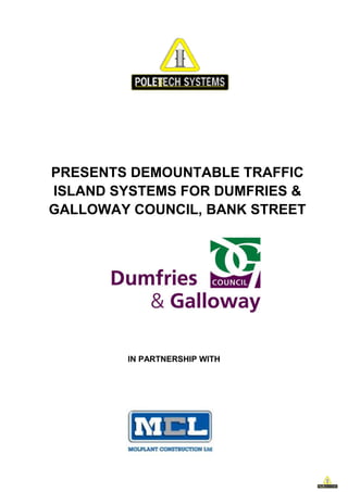 IN PARTNERSHIP WITH
PRESENTS DEMOUNTABLE TRAFFIC
ISLAND SYSTEMS FOR DUMFRIES &
GALLOWAY COUNCIL, BANK STREET
 