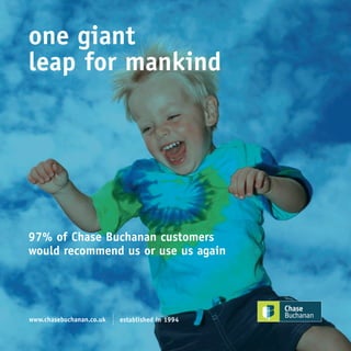www.chasebuchanan.co.uk established in 1994
one giant
leap for mankind
97% of Chase Buchanan customers
would recommend us or use us again
 