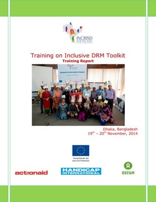 Training on Inclusive DRM Toolkit
Training Report
Dhaka, Bangladesh
19th
– 20th
November, 2014
 