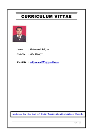 Name : Mohammad Sufiyan 
Mob No : +974 55646372 
Email ID : sufiyan.md223@gmail.com 
Applying for the Post of: Site Administration/Admin-Coord. 
1 | P a g e 
CURRICULUM VITTAE 
 