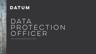 DATUM
Data
protection
officer
An outsourced solution
 