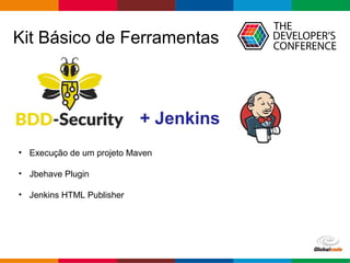 Globalcode – Open4education
Kit Básico de Ferramentas
• Execução de um projeto Maven
• Jbehave Plugin
• Jenkins HTML Publisher
+ Jenkins
 