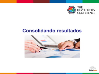 Globalcode – Open4education
Consolidando resultados
 