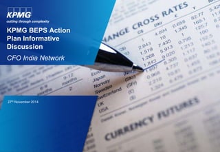 KPMG BEPS Action
Plan Informative
Discussion
CFO India Network
27th November 2014
 