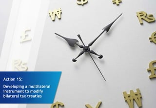 Action 15:
Developing a multilateral
instrument to modify
bilateral tax treaties
 