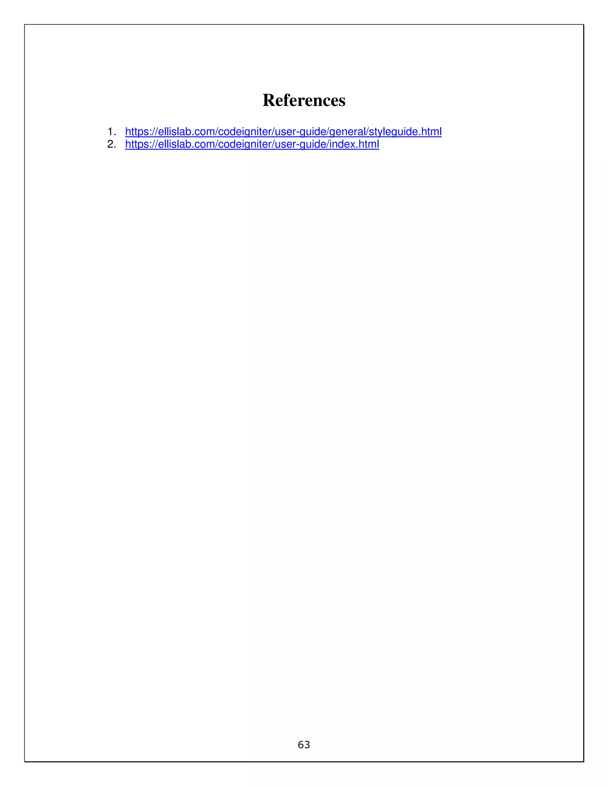 63
References
1. https://ellislab.com/codeigniter/user-guide/general/styleguide.html
2. https://ellislab.com/codeigniter/user-guide/index.html
 