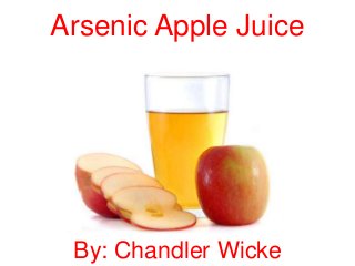 Arsenic Apple Juice
By: Chandler Wicke
 