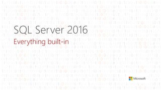SQL Server 2016
Everything built-in
 