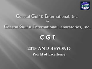 ®
2015 AND BEYOND
World of Excellence
C G I
 