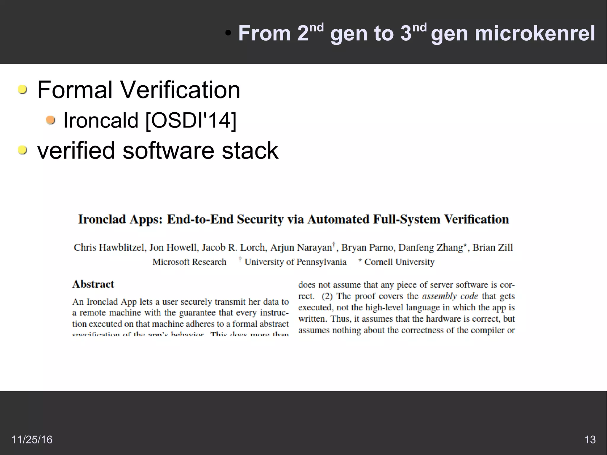 11/25/16 13
●
From 2nd
gen to 3nd
gen microkenrel
Formal Verification
Ironcald [OSDI'14]
verified software stack
 