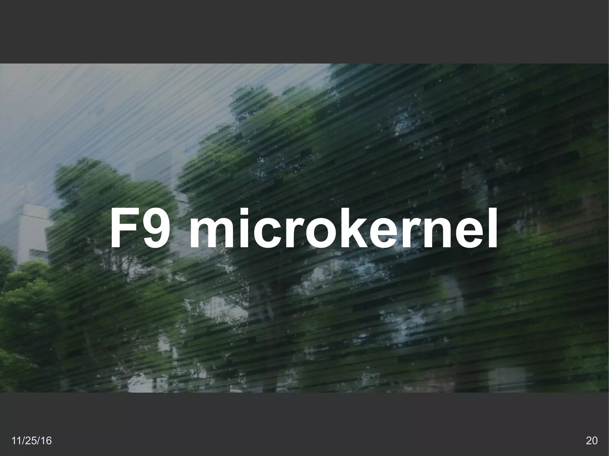 11/25/16 20
F9 microkernel
 