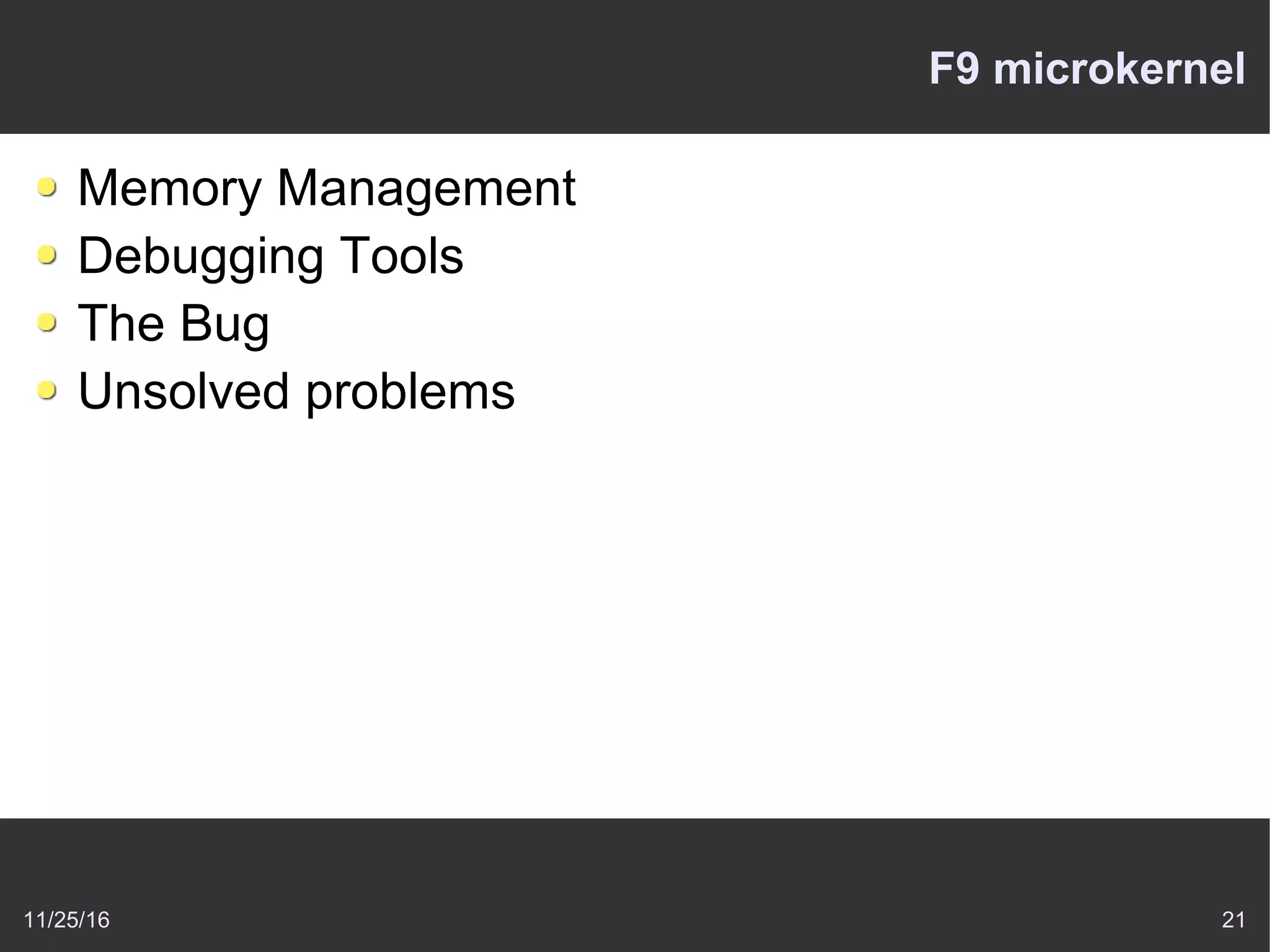 11/25/16 21
F9 microkernel
Memory Management
Debugging Tools
The Bug
Unsolved problems
 