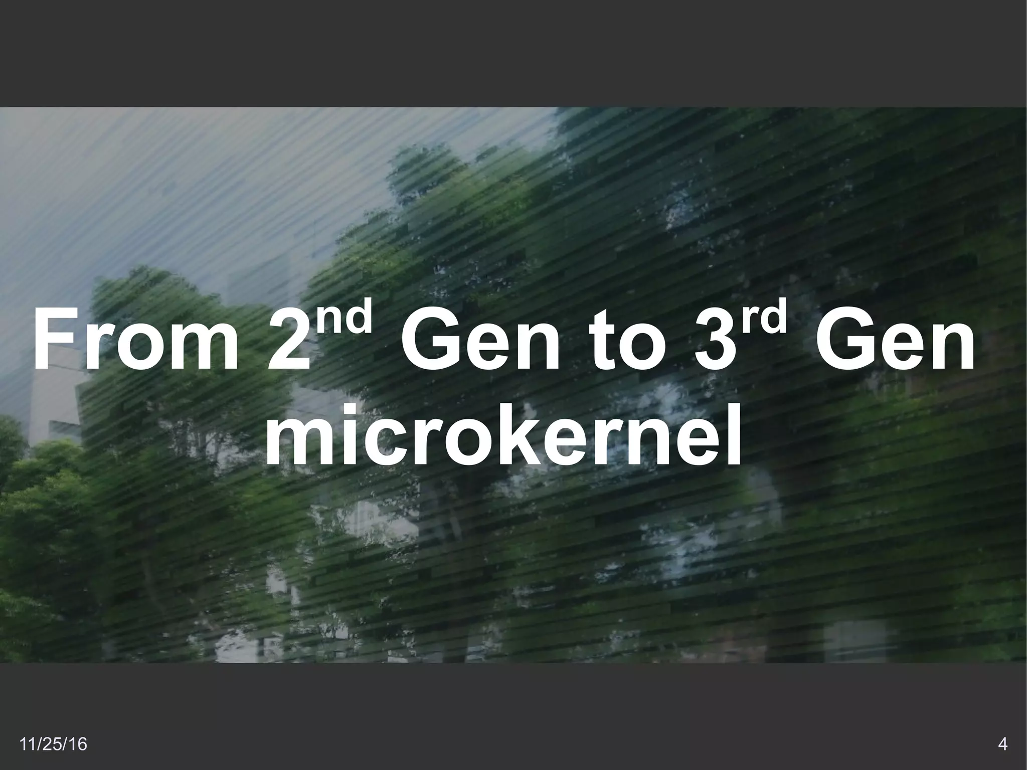 11/25/16 4
From 2nd
Gen to 3rd
Gen
microkernel
 