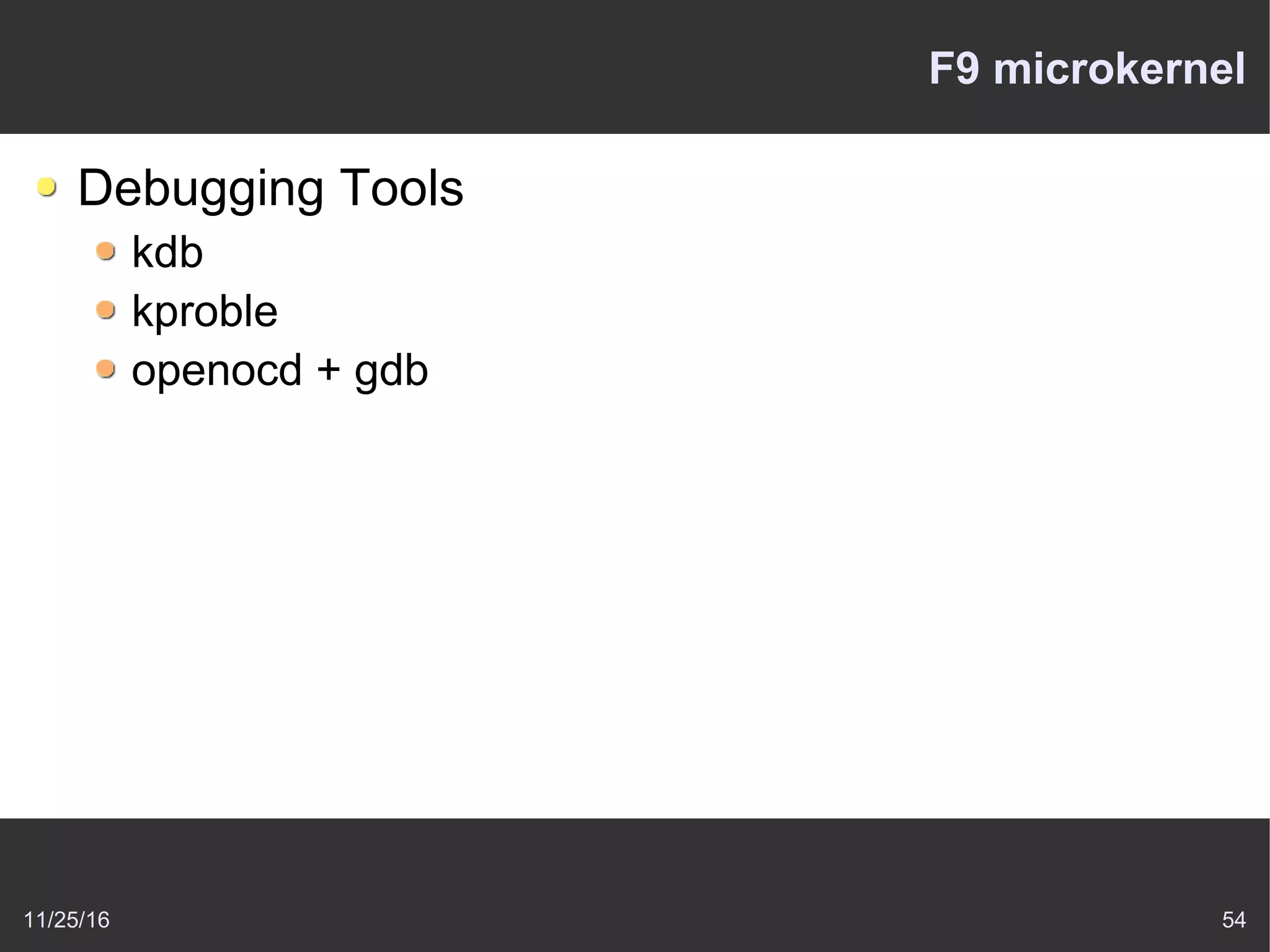 11/25/16 54
F9 microkernel
Debugging Tools
kdb
kproble
openocd + gdb
 