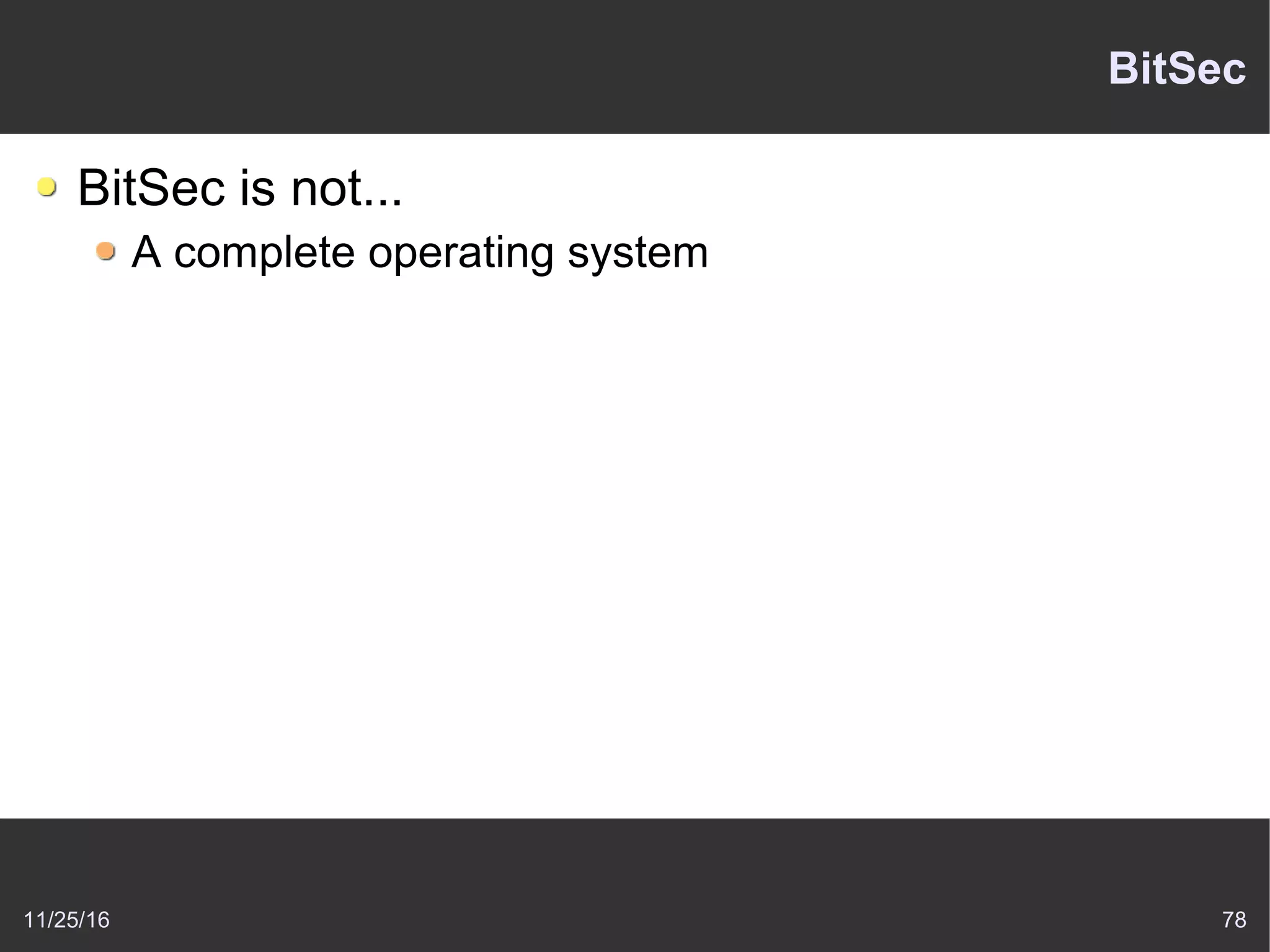 11/25/16 78
BitSec
BitSec is not...
A complete operating system
 