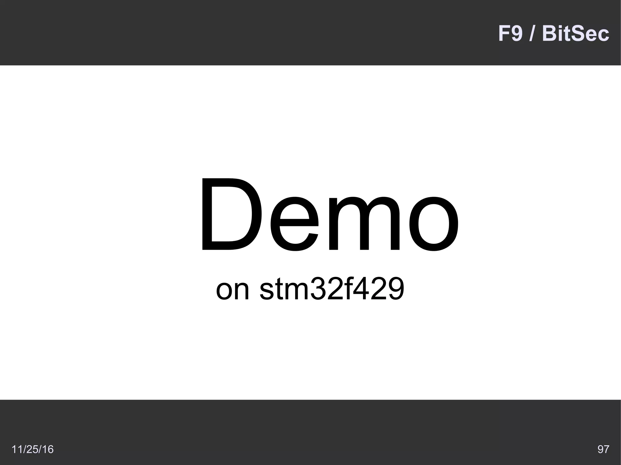 11/25/16 97
F9 / BitSec
Demoon stm32f429
 