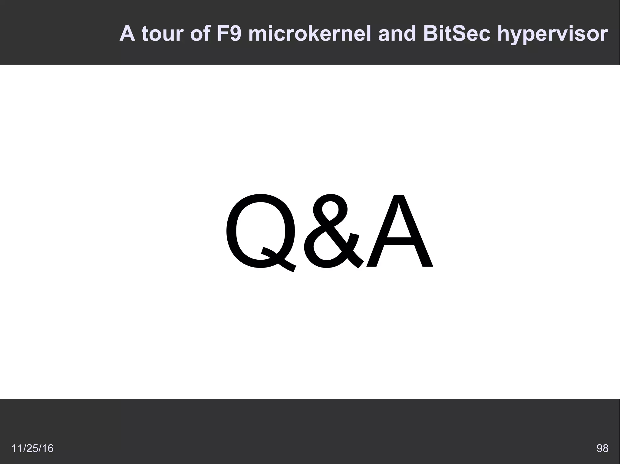 11/25/16 98
A tour of F9 microkernel and BitSec hypervisor
Q&A
 