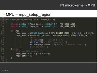 11/25/16 32
F9 microkernel - MPU
MPU – mpu_setup_region
 